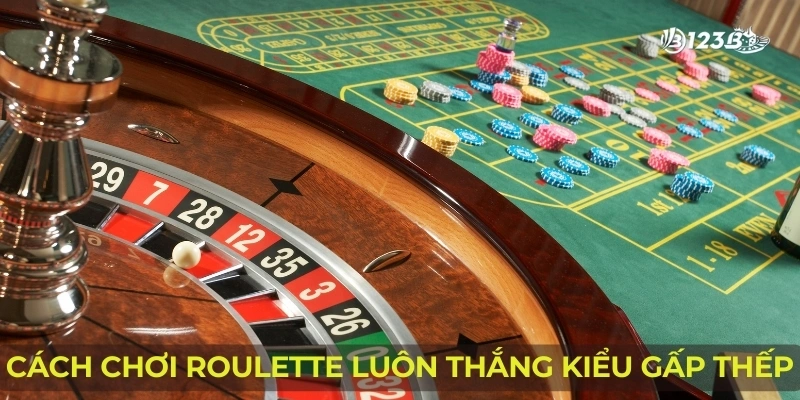 Cách chơi roulette luôn thắng kiểu gấp thếp