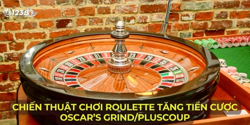Chiến Thuật chơi Roulette tăng tiền cược Oscar’s Grind/Pluscoup