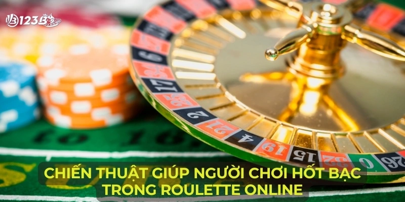 Chiến thuật giúp người chơi hốt bạc trong Roulette online