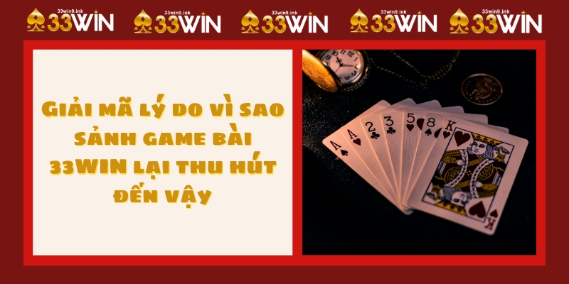 Giải mã lý do vì sao sảnh game bài 33WIN lại thu hút đến vậy