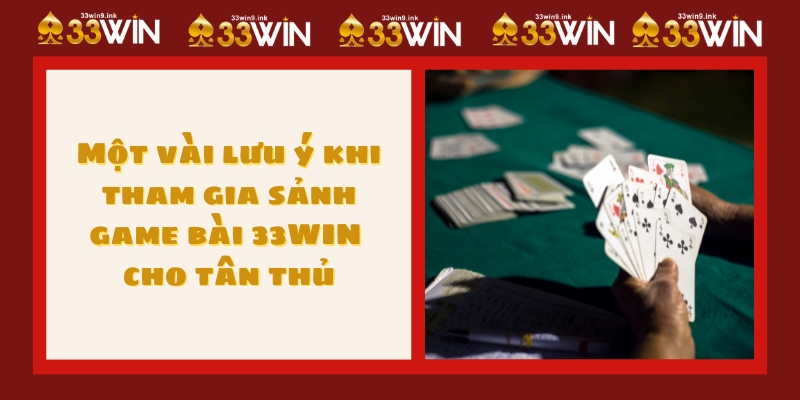 Một vài lưu ý khi tham gia sảnh game bài 33WIN cho tân thủ