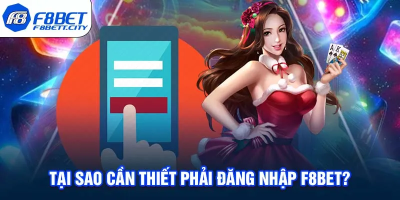 Tại sao cần thiết phải đăng nhập F8BET?